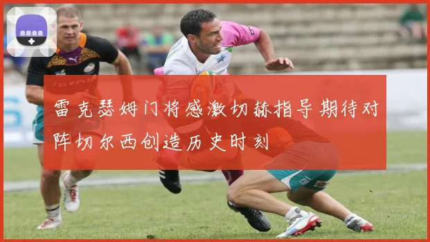 雷克瑟姆门将感激切赫指导期待对阵切尔西创造历史时刻