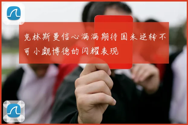 克林斯曼信心满满期待国米逆转不可小觑博德的闪耀表现